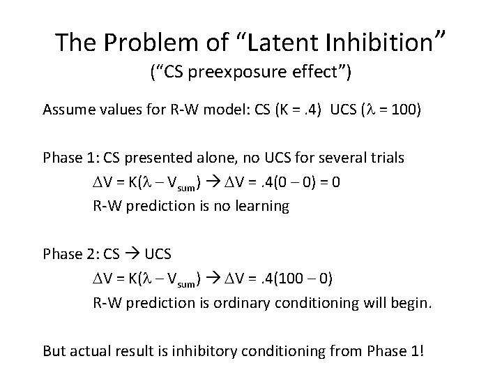 The Problem of “Latent Inhibition” (“CS preexposure effect”) Assume values for R-W model: CS