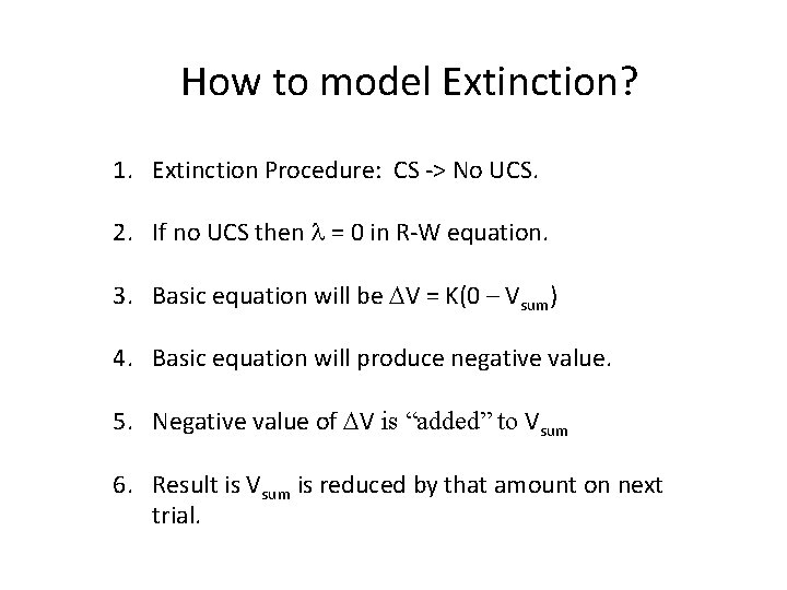 How to model Extinction? 1. Extinction Procedure: CS -> No UCS. 2. If no