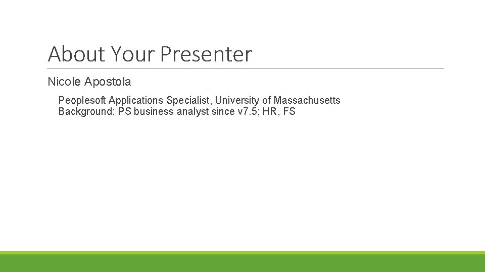 About Your Presenter Nicole Apostola Peoplesoft Applications Specialist, University of Massachusetts Background: PS business