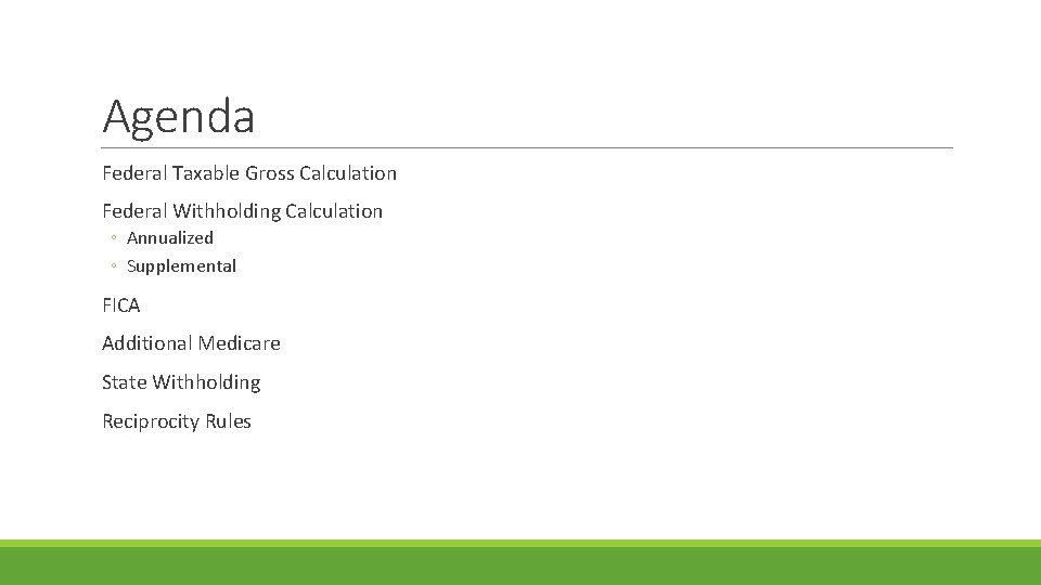 Agenda Federal Taxable Gross Calculation Federal Withholding Calculation ◦ Annualized ◦ Supplemental FICA Additional