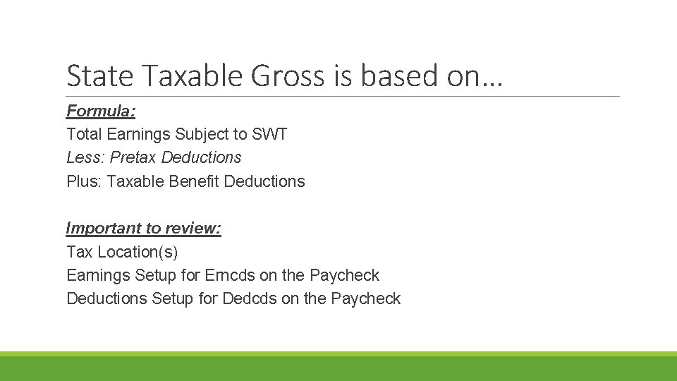 State Taxable Gross is based on… Formula: Total Earnings Subject to SWT Less: Pretax