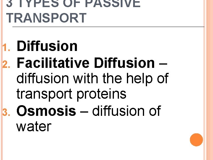 3 TYPES OF PASSIVE TRANSPORT 1. 2. 3. Diffusion Facilitative Diffusion – diffusion with