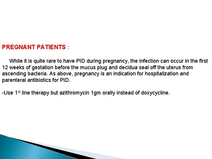 PREGNANT PATIENTS : While it is quite rare to have PID during pregnancy, the