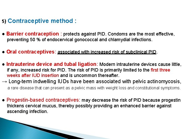 5) Contraceptive method : ● Barrier contraception : protects against PID. Condoms are the