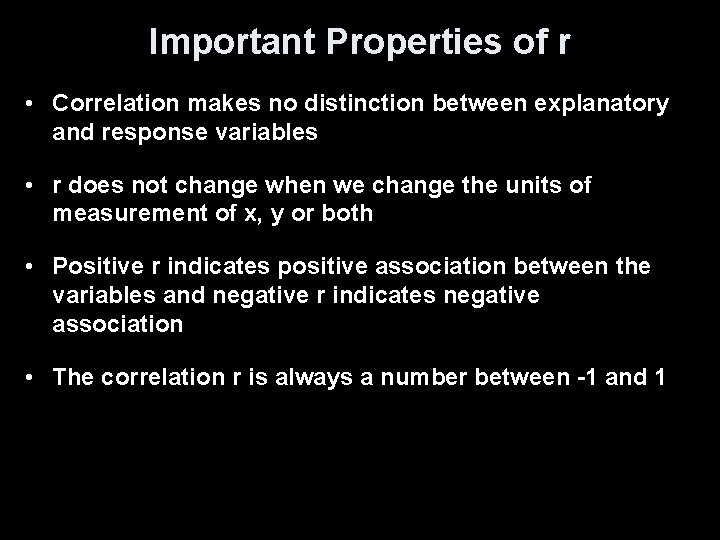Important Properties of r • Correlation makes no distinction between explanatory and response variables