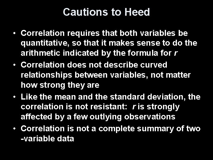 Cautions to Heed • Correlation requires that both variables be quantitative, so that it