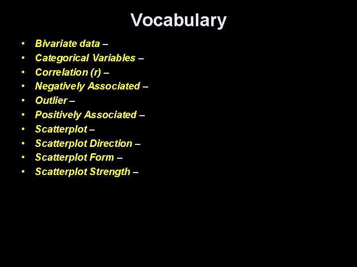 Vocabulary • • • Bivariate data – Categorical Variables – Correlation (r) – Negatively