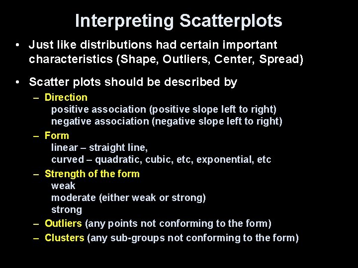 Interpreting Scatterplots • Just like distributions had certain important characteristics (Shape, Outliers, Center, Spread)