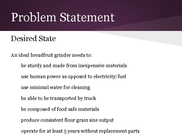 Problem Statement Desired State An ideal breadfruit grinder needs to: be sturdy and made