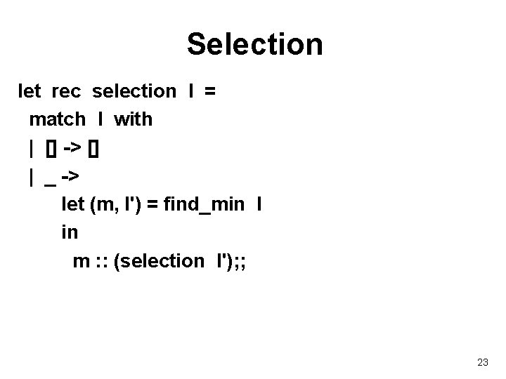 Selection let rec selection l = match l with | [] -> [] |