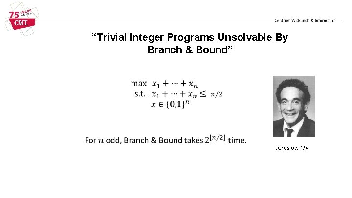 “Trivial Integer Programs Unsolvable By Branch & Bound” Jeroslow ‘ 74 