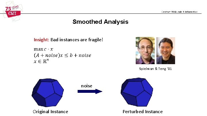 Smoothed Analysis Insight: Bad instances are fragile! Spielman & Teng ‘ 01 noise Original