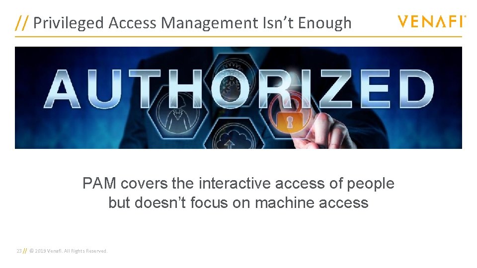 // Privileged Access Management Isn’t Enough PAM covers the interactive access of people but
