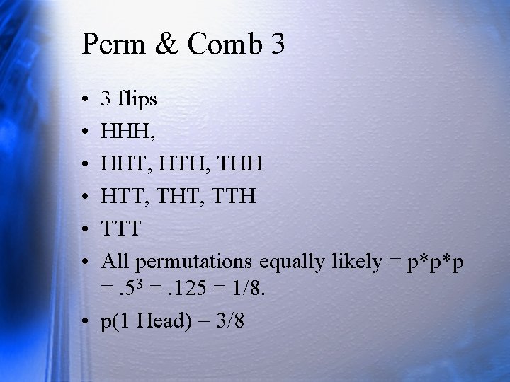 Perm & Comb 3 • • • 3 flips HHH, HHT, HTH, THH HTT,