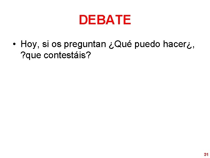 DEBATE • Hoy, si os preguntan ¿Qué puedo hacer¿, ? que contestáis? 31 