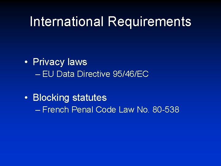 International Requirements • Privacy laws – EU Data Directive 95/46/EC • Blocking statutes –
