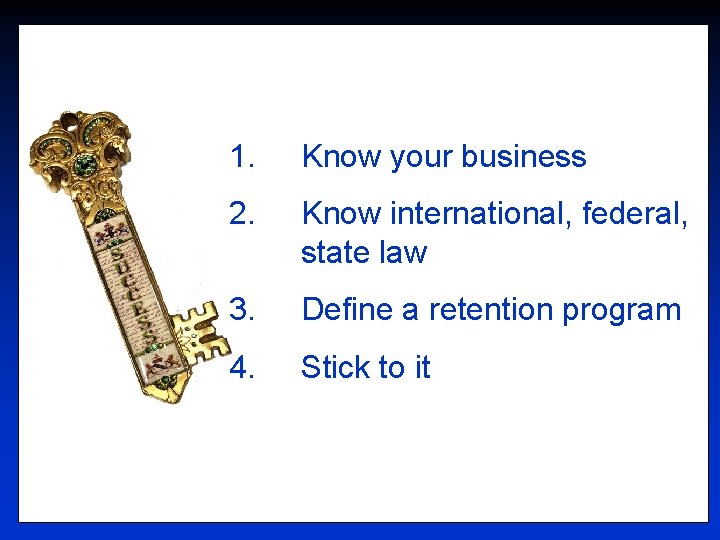 1. Know your business 2. Know international, federal, state law 3. Define a retention