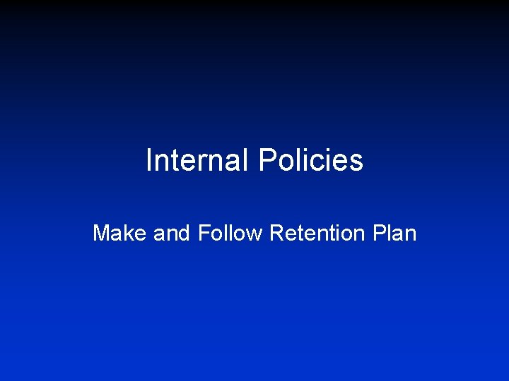 Internal Policies Make and Follow Retention Plan 