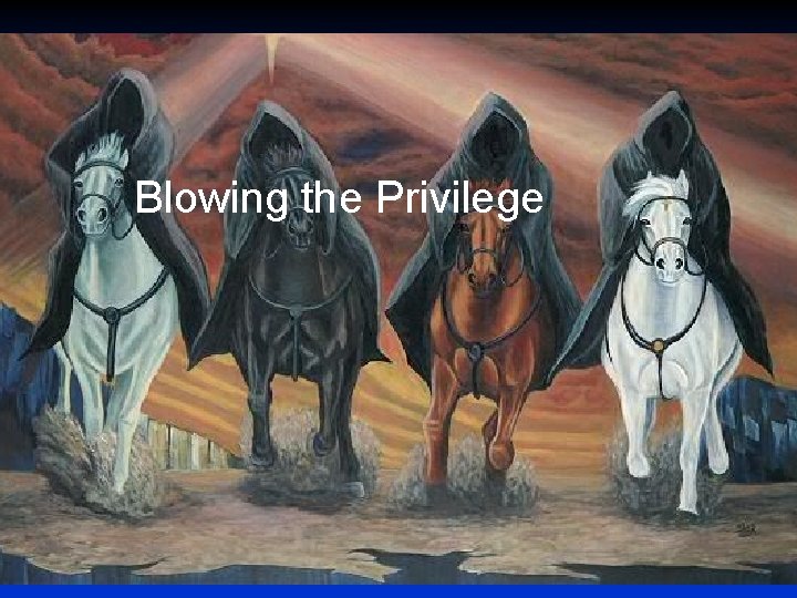 Blowing the Privilege 