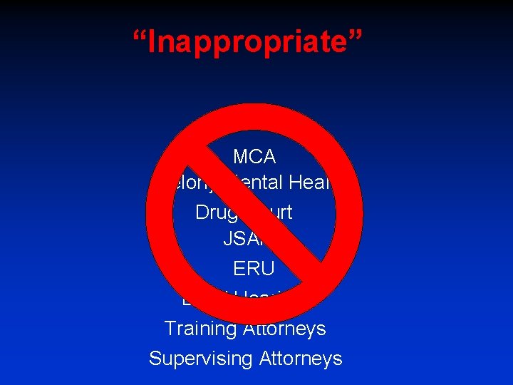 “Inappropriate” MCA Felony Mental Health Drug Court JSAP ERU Bond Hearings Training Attorneys Supervising