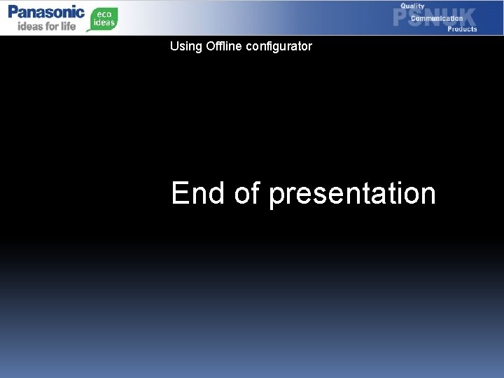 Using Offline configurator End of presentation 