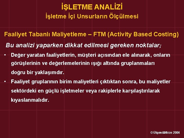 İŞLETME ANALİZİ İşletme İçi Unsurların Ölçülmesi Faaliyet Tabanlı Maliyetleme – FTM (Activity Based Costing)