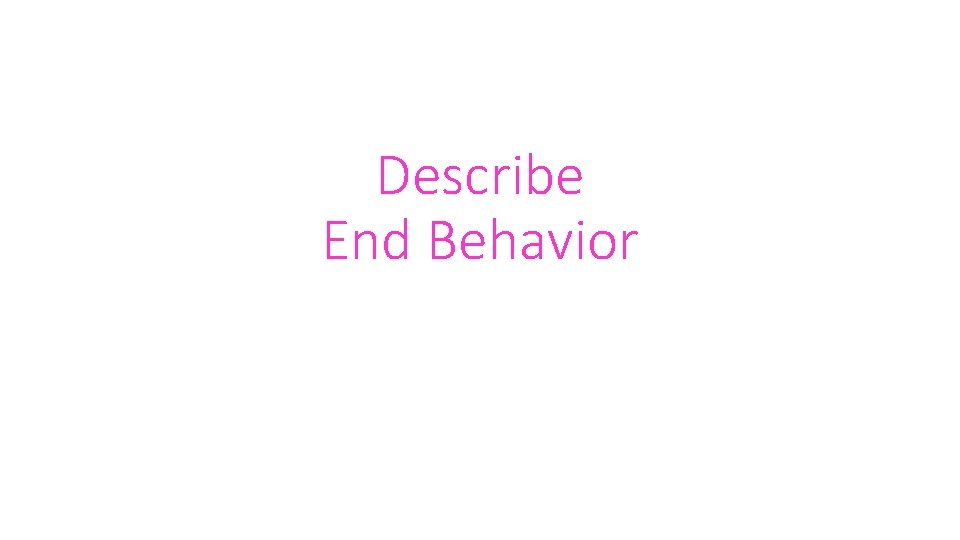 Describe End Behavior Describe End Behavior