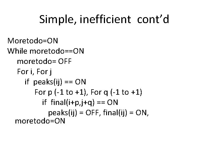 Simple, inefficient cont’d Moretodo=ON While moretodo==ON moretodo= OFF For i, For j if peaks(ij)