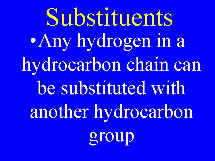 Substituents • Any hydrogen in a hydrocarbon chain can be substituted with another hydrocarbon