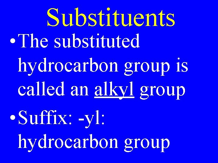 Substituents • The substituted hydrocarbon group is called an alkyl group • Suffix: -yl: