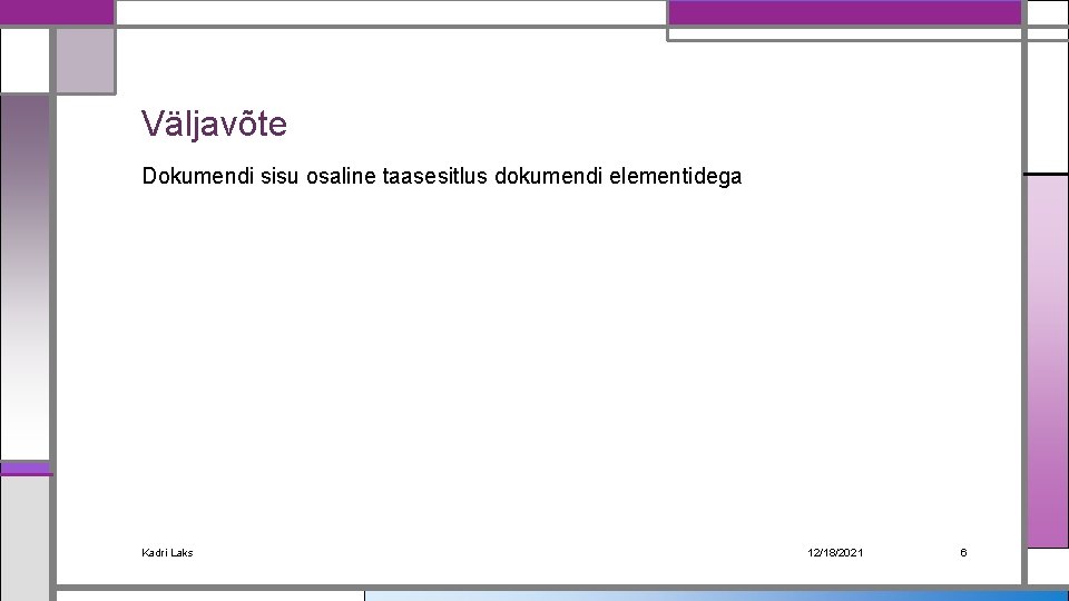 Väljavõte Dokumendi sisu osaline taasesitlus dokumendi elementidega Kadri Laks 12/18/2021 6 