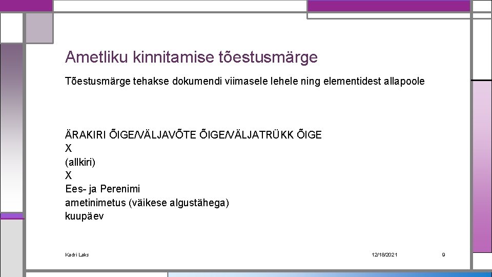 Ametliku kinnitamise tõestusmärge Tõestusmärge tehakse dokumendi viimasele lehele ning elementidest allapoole ÄRAKIRI ÕIGE/VÄLJAVÕTE ÕIGE/VÄLJATRÜKK