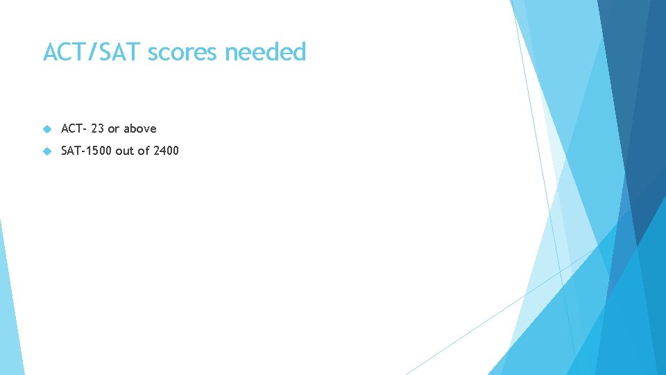 ACT/SAT scores needed ACT- 23 or above SAT-1500 out of 2400 