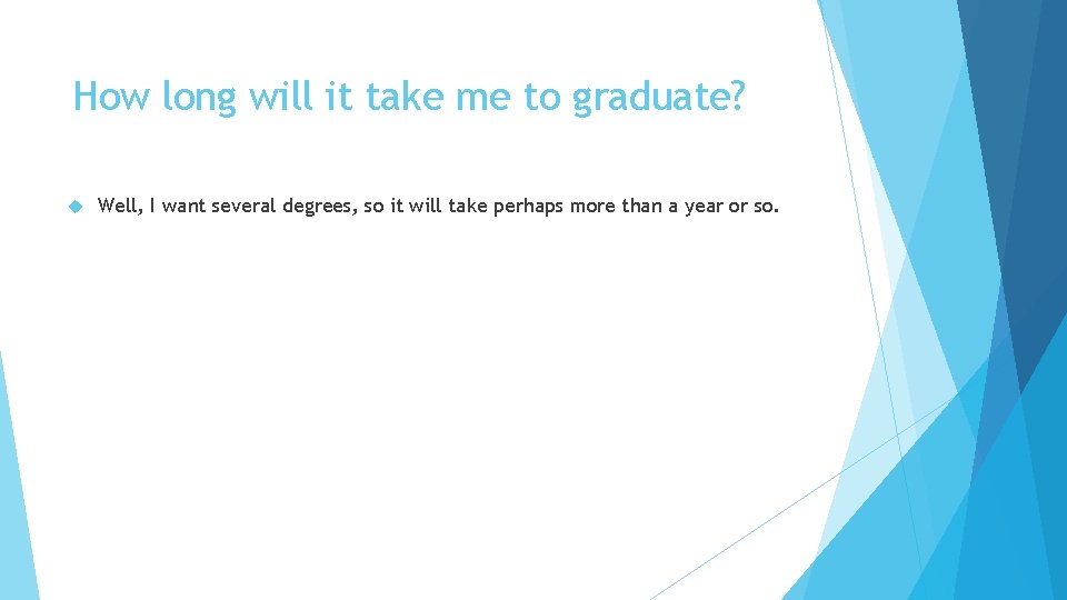 How long will it take me to graduate? Well, I want several degrees, so