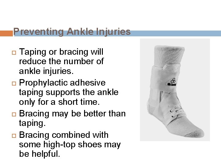 Preventing Ankle Injuries Taping or bracing will reduce the number of ankle injuries. Prophylactic