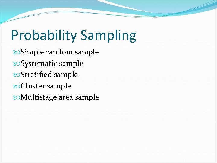 Probability Sampling Simple random sample Systematic sample Stratified sample Cluster sample Multistage area sample