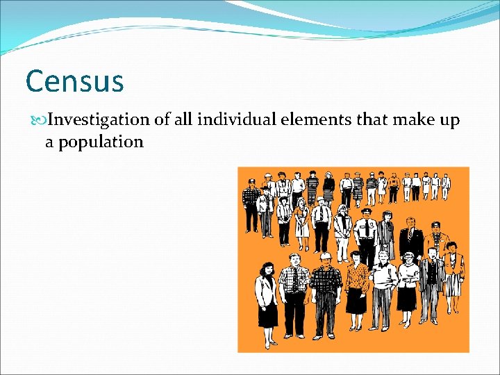 Census Investigation of all individual elements that make up a population 