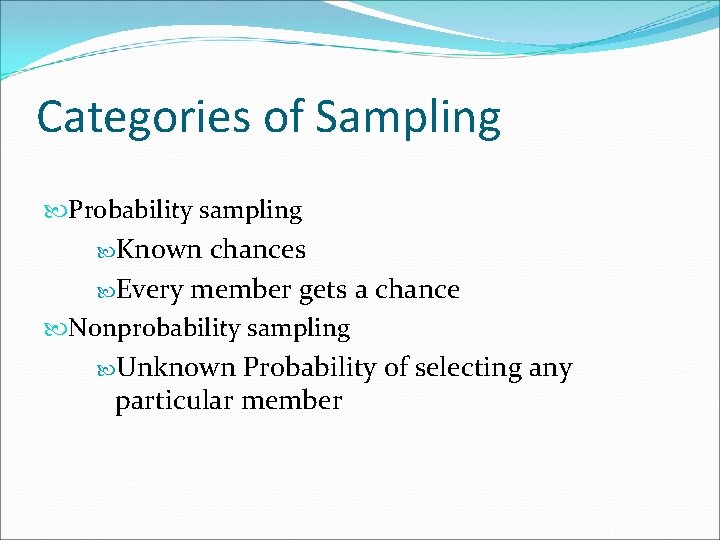 Categories of Sampling Probability sampling Known chances Every member gets a chance Nonprobability sampling