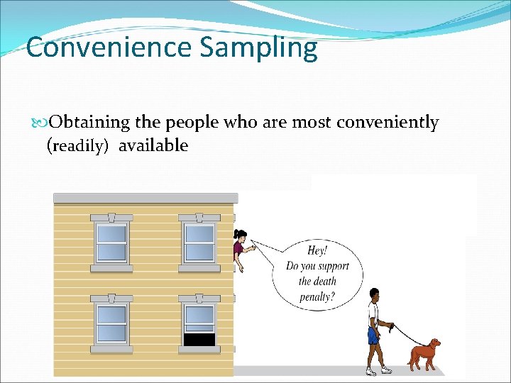 Convenience Sampling Obtaining the people who are most conveniently (readily) available 