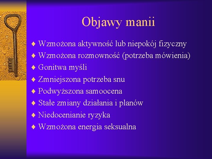 Objawy manii ¨ Wzmożona aktywność lub niepokój fizyczny ¨ Wzmożona rozmowność (potrzeba mówienia) ¨