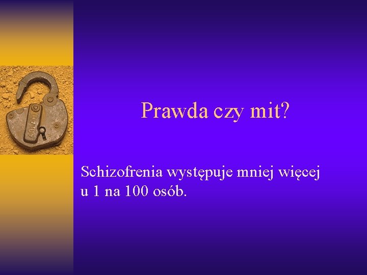 Prawda czy mit? Schizofrenia występuje mniej więcej u 1 na 100 osób. 