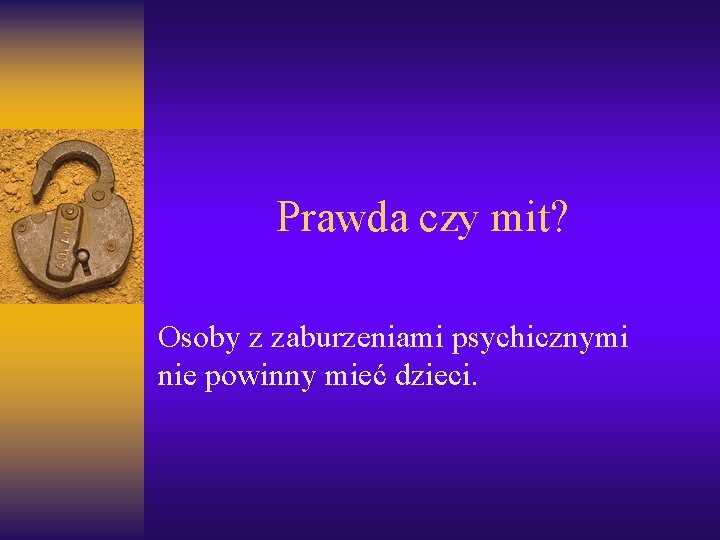 Prawda czy mit? Osoby z zaburzeniami psychicznymi nie powinny mieć dzieci. 