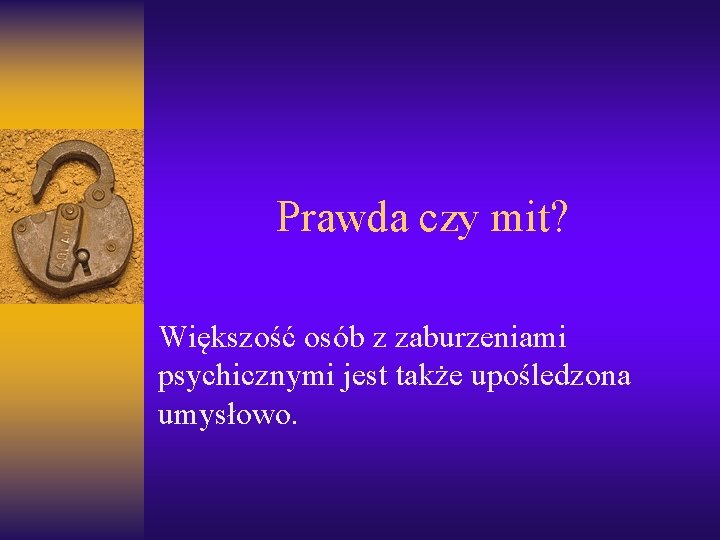 Prawda czy mit? Większość osób z zaburzeniami psychicznymi jest także upośledzona umysłowo. 