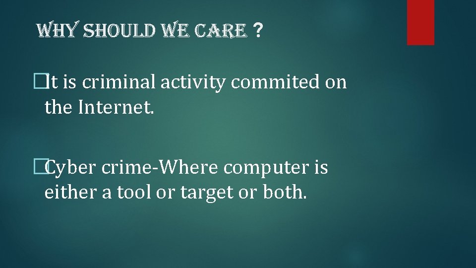 why should we care ? �It is criminal activity commited on the Internet. �Cyber