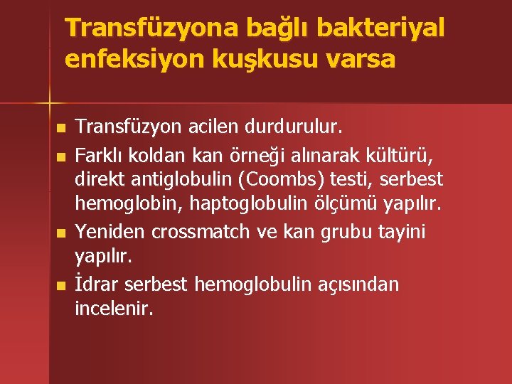 Transfüzyona bağlı bakteriyal enfeksiyon kuşkusu varsa n n Transfüzyon acilen durdurulur. Farklı koldan kan