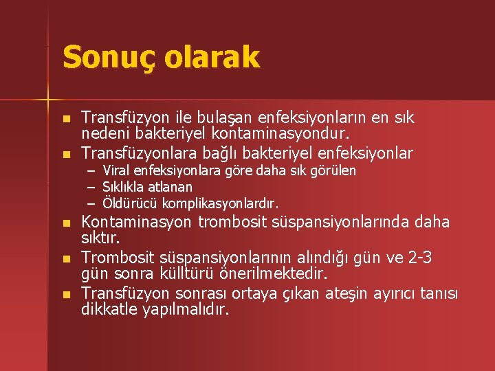 Sonuç olarak n n n Transfüzyon ile bulaşan enfeksiyonların en sık nedeni bakteriyel kontaminasyondur.