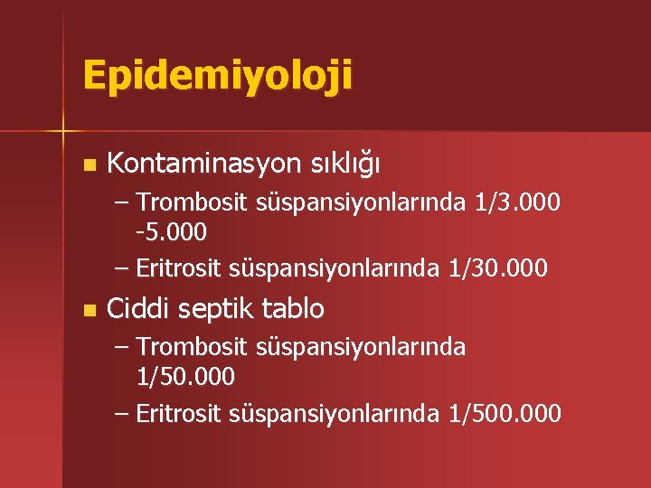 Epidemiyoloji n Kontaminasyon sıklığı – Trombosit süspansiyonlarında 1/3. 000 -5. 000 – Eritrosit süspansiyonlarında