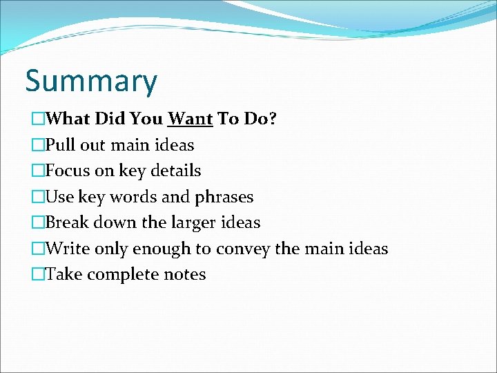 Summary �What Did You Want To Do? �Pull out main ideas �Focus on key
