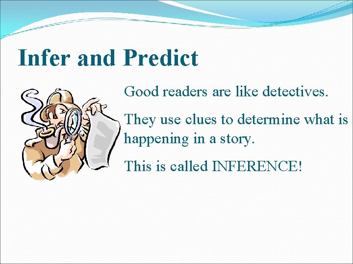 Infer and Predict Good readers are like detectives. They use clues to determine what