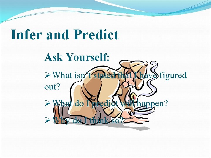Infer and Predict Ask Yourself: ØWhat isn’t stated that I have figured out? ØWhat